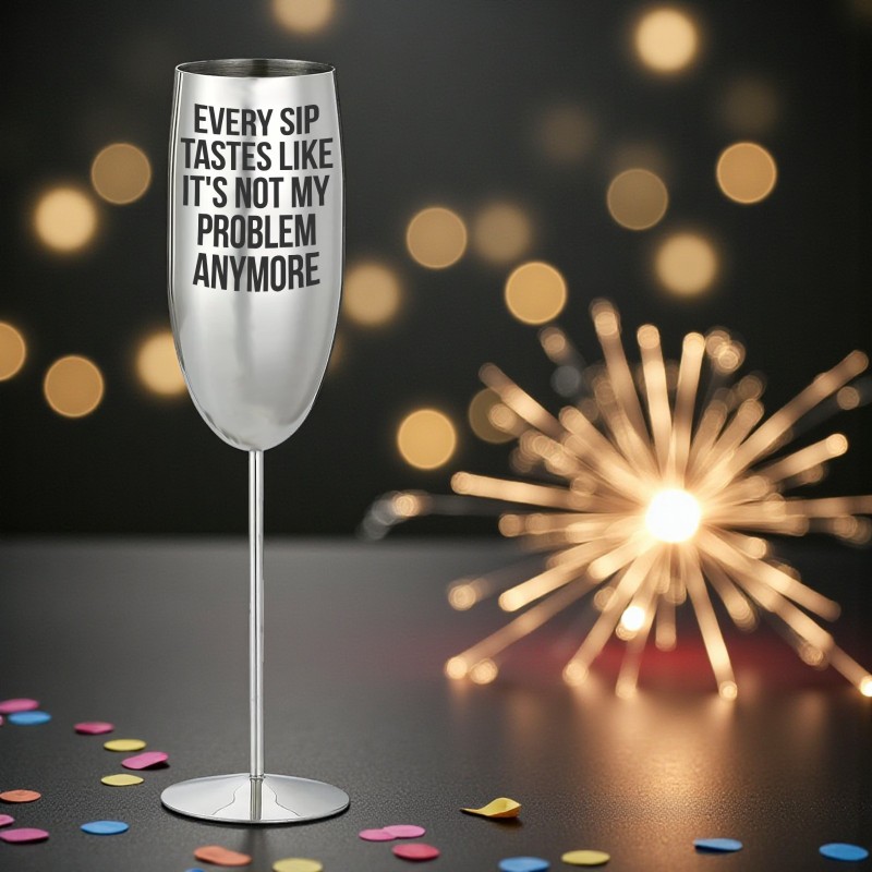                  Pahar Sampanie Personalizat Inox Argintiu Every sip tastes like it's not my problem anymore
               